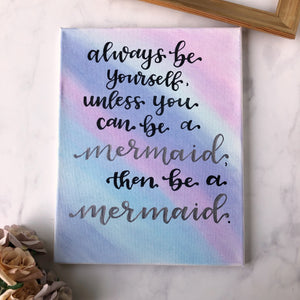 Always Be Yourself, Unless You Can Be a Mermaid, Then Be a Mermaid Canvas Sign