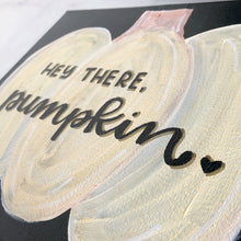 Load image into Gallery viewer, Hey There, Pumpkin. Canvas Sign
