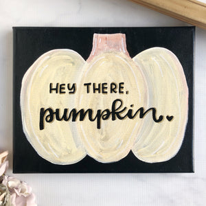 Hey There, Pumpkin. Canvas Sign