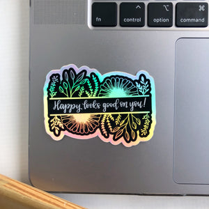 Happy Looks Good on You Holographic WATERPROOF Sticker