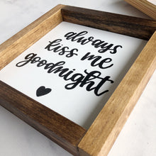 Load image into Gallery viewer, Always Kiss Me Goodnight Wood Sign (Framed)
